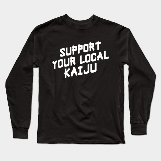 Support Your Local Kaiju Long Sleeve T-Shirt by SevenHundred